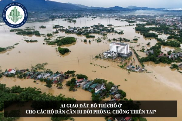 Ai giao đất, bố trí chỗ ở cho các hộ dân cần di dời phòng, chống thiên tai?