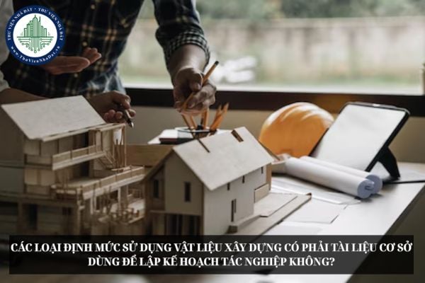 Các loại định mức sử dụng vật liệu xây dựng có phải tài liệu cơ sở dùng để lập kế hoạch tác nghiệp không?