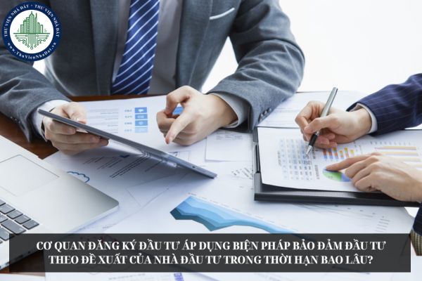 Cơ quan đăng ký đầu tư áp dụng biện pháp bảo đảm đầu tư theo đề xuất của nhà đầu tư trong thời hạn bao lâu?