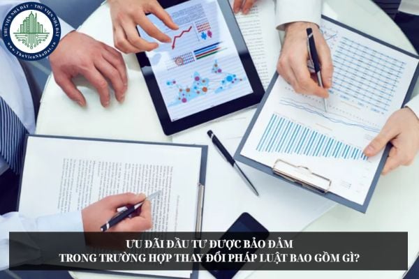 Ưu đãi đầu tư được bảo đảm trong trường hợp thay đổi pháp luật bao gồm gì?