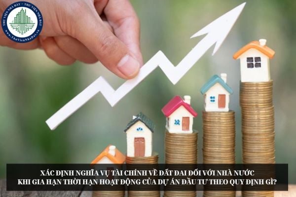 Xác định nghĩa vụ tài chính về đất đai đối với Nhà nước khi gia hạn thời hạn hoạt động của dự án đầu tư theo quy định gì?