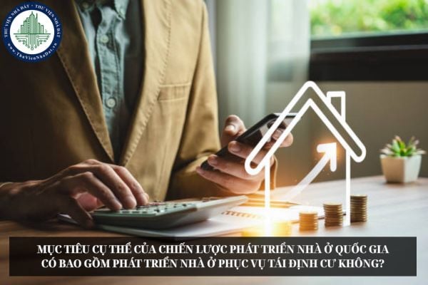 Mục tiêu cụ thể của Chiến lược phát triển nhà ở quốc gia có bao gồm phát triển nhà ở phục vụ tái định cư không?