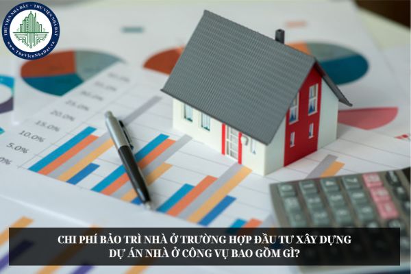 Chi phí bảo trì nhà ở trường hợp đầu tư xây dựng dự án nhà ở công vụ bao gồm gì?