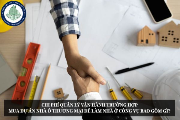 Chi phí quản lý vận hành trường hợp mua dự án nhà ở thương mại để làm nhà ở công vụ bao gồm gì?