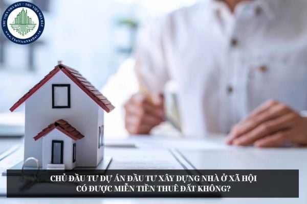 Chủ đầu tư dự án đầu tư xây dựng nhà ở xã hội có được miễn tiền thuê đất không?