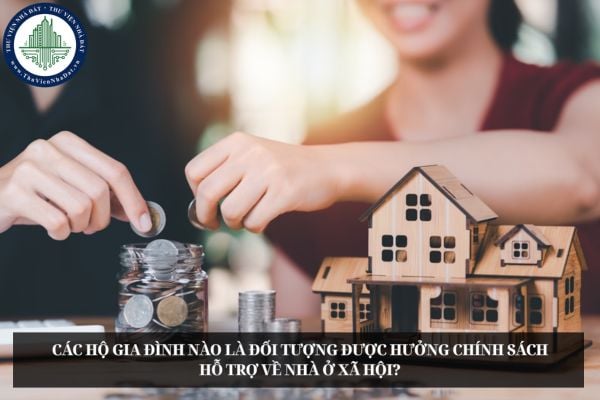 Các hộ gia đình nào là đối tượng được hưởng chính sách hỗ trợ về nhà ở xã hội?