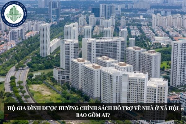 Hộ gia đình được hưởng chính sách hỗ trợ về nhà ở xã hội bao gồm ai?