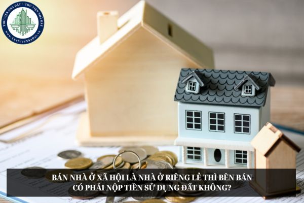 Bán nhà ở xã hội là nhà ở riêng lẻ thì bên bán có phải nộp tiền sử dụng đất không?