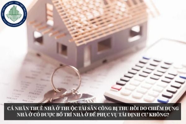 Cá nhân thuê nhà ở thuộc tài sản công bị thu hồi do chiếm dụng nhà ở có được bố trí nhà ở để phục vụ tái định cư không?