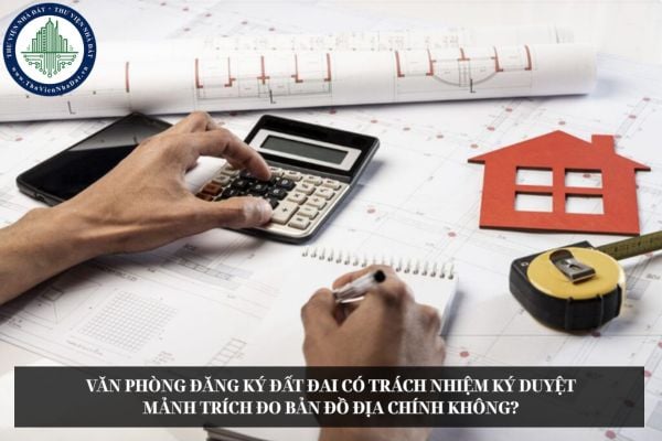 Văn phòng đăng ký đất đai có trách nhiệm ký duyệt mảnh trích đo bản đồ địa chính không?