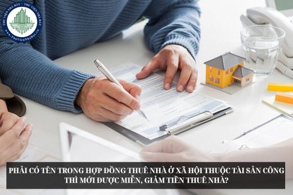 Phải có tên trong Hợp đồng thuê nhà ở xã hội thuộc tài sản công thì mới được miễn, giảm tiền thuê nhà?