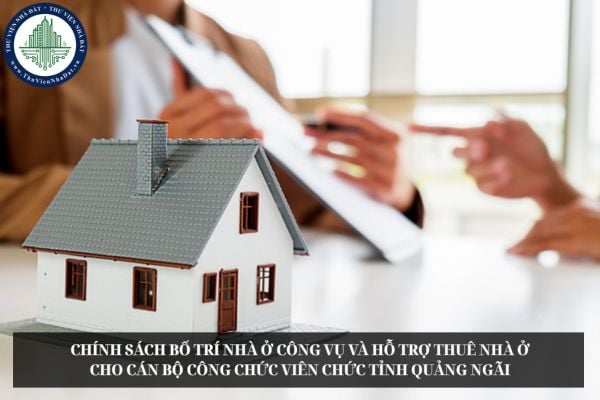 Chính sách bố trí nhà ở công vụ và hỗ trợ thuê nhà ở cho cán bộ công chức viên chức tỉnh Quảng Ngãi