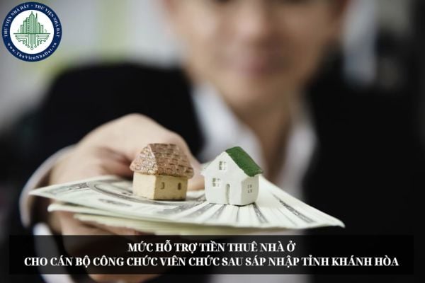 Mức hỗ trợ tiền thuê nhà ở cho cán bộ công chức viên chức sau sáp nhập tỉnh Khánh Hòa