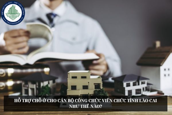 Hỗ trợ chỗ ở cho cán bộ công chức viên chức tỉnh Lào Cai như thế nào?
