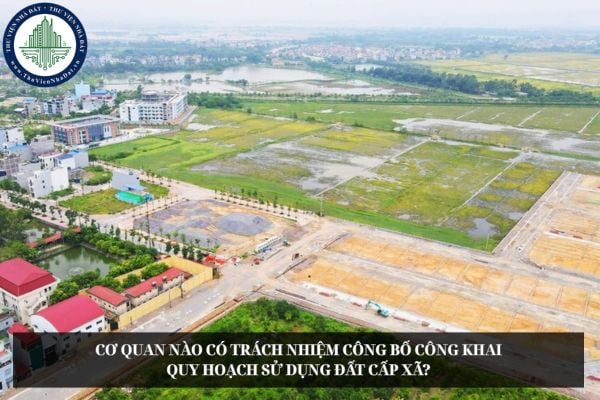 Cơ quan nào có trách nhiệm công bố công khai quy hoạch sử dụng đất cấp xã?