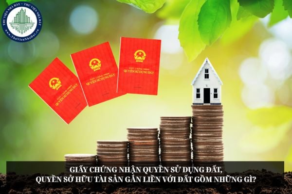 Giấy chứng nhận quyền sử dụng đất, quyền sở hữu tài sản gắn liền với đất gồm những gì?
