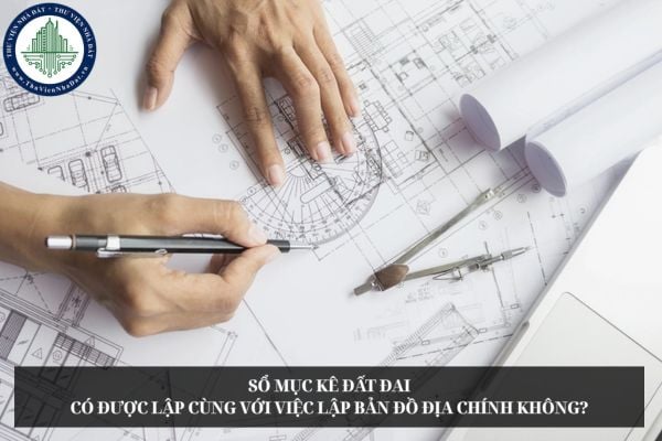 Sổ mục kê đất đai có được lập cùng với việc lập bản đồ địa chính không?