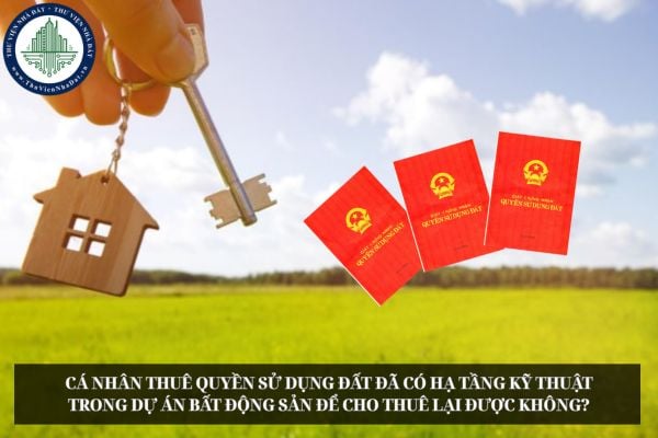Cá nhân thuê quyền sử dụng đất đã có hạ tầng kỹ thuật trong dự án bất động sản để cho thuê lại được không?