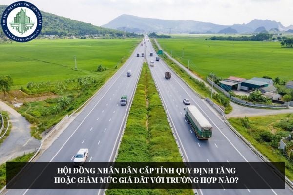 Hội đồng nhân dân cấp tỉnh quy định tăng hoặc giảm mức giá đất với trường hợp nào?