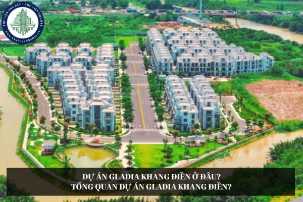 Dự án Gladia Khang Điền ở đâu? Tổng quan dự án Gladia Khang Điền?