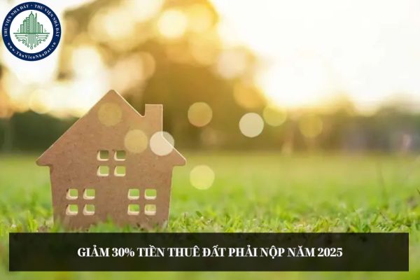 Chưa có giấy tờ pháp lý về đất đai có được giảm 30% tiền thuê đất phải nộp năm 2025 không?