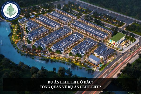 Dự án Elite Life ở đâu? Tổng quan về dự án Elite Life?