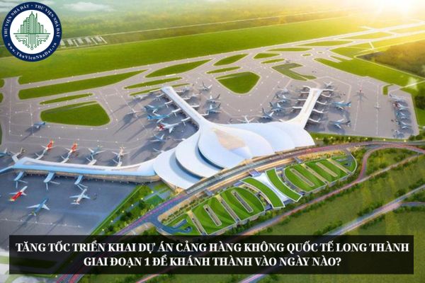 Tăng tốc triển khai Dự án Cảng hàng không quốc tế Long Thành giai đoạn 1 để khánh thành vào ngày nào?