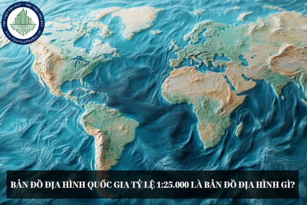 Bản đồ địa hình quốc gia tỷ lệ 1:25.000 là bản đồ địa hình gì?