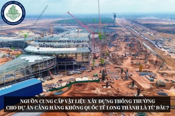 Nguồn cung cấp vật liệu xây dựng thông thường cho Dự án Cảng hàng không quốc tế Long Thành là từ đâu?