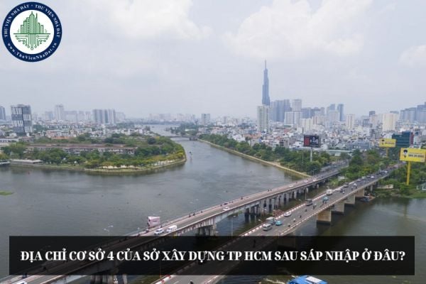 Địa chỉ Cơ sở 4 của Sở Xây dựng TP HCM sau sáp nhập ở đâu?