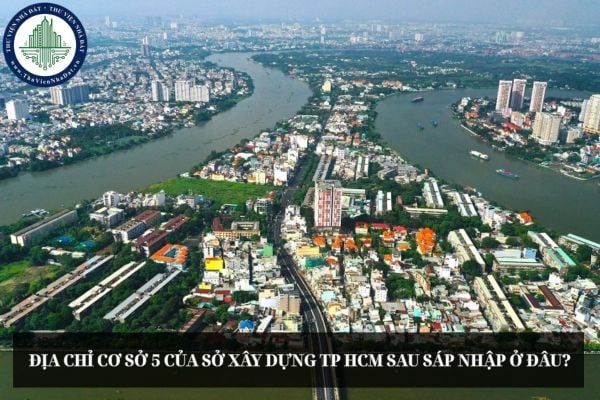 Địa chỉ Cơ sở 5 của Sở Xây dựng TP HCM sau sáp nhập ở đâu?