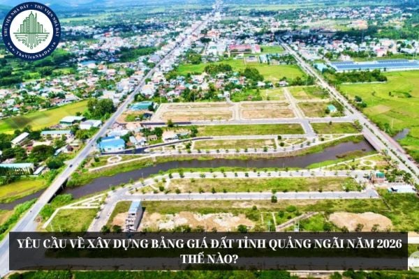 Yêu cầu về xây dựng Bảng giá đất tỉnh Quảng Ngãi năm 2026 thế nào?