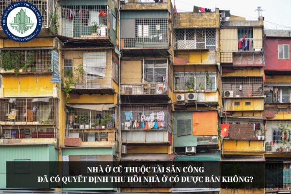 Nhà ở cũ thuộc tài sản công đã có quyết định thu hồi nhà ở có được bán không?