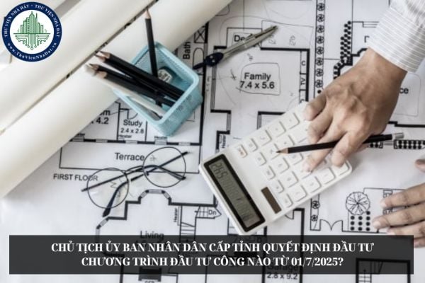 Chủ tịch Ủy ban nhân dân cấp tỉnh quyết định đầu tư chương trình đầu tư công nào từ 01/7/2025?