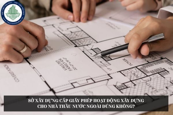 Sở Xây dựng cấp giấy phép hoạt động xây dựng cho nhà thầu nước ngoài đúng không?