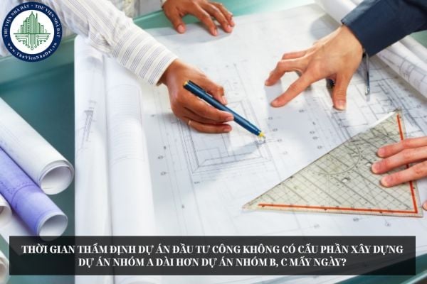 Thời gian thẩm định dự án đầu tư công không có cấu phần xây dựng dự án nhóm A dài hơn dự án nhóm B, C mấy ngày?