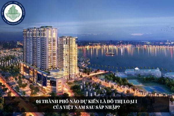 04 thành phố nào dự kiến là đô thị loại I của Việt Nam sau sáp nhập?