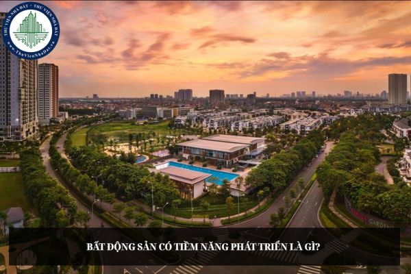Bất động sản có tiềm năng phát triển là gì? Bất động sản có tiềm năng phát triển là đất trồng được không?