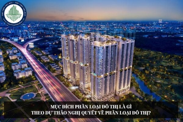 Mục đích phân loại đô thị là gì theo Dự thảo Nghị quyết về phân loại đô thị?