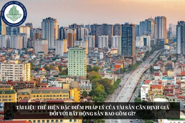 Tài liệu thể hiện đặc điểm pháp lý của tài sản cần định giá đối với bất động sản bao gồm gì?