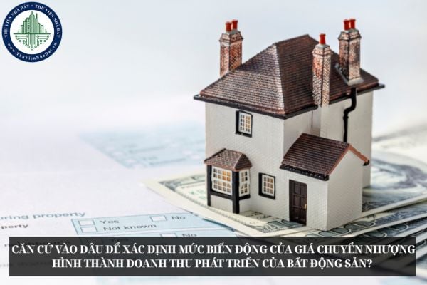 Căn cứ vào đâu để xác định mức biến động của giá chuyển nhượng hình thành doanh thu phát triển của bất động sản? 