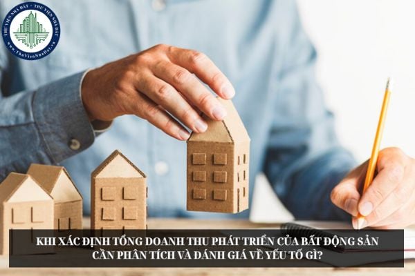 Khi xác định tổng doanh thu phát triển của bất động sản cần phân tích và đánh giá về yếu tố gì?