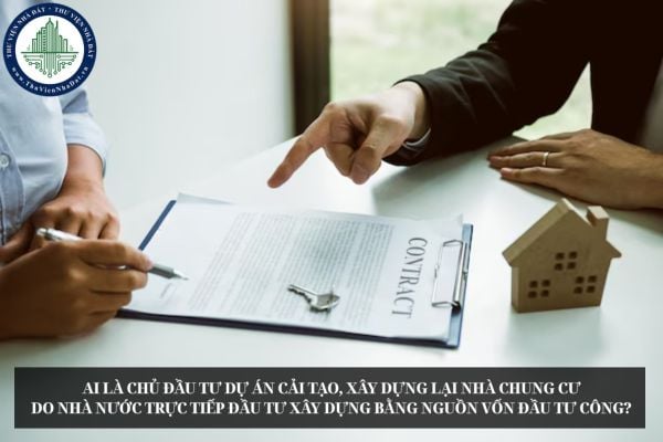 Ai là chủ đầu tư dự án cải tạo, xây dựng lại nhà chung cư do Nhà nước trực tiếp đầu tư xây dựng bằng nguồn vốn đầu tư công?