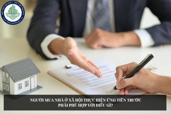Người mua nhà ở xã hội thực hiện ứng tiền trước phải phù hợp với điều gì?