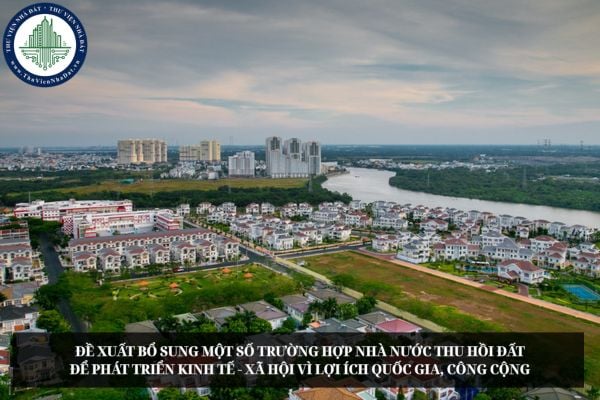 Đề xuất bổ sung một số trường hợp Nhà nước thu hồi đất để phát triển kinh tế - xã hội vì lợi ích quốc gia, công cộng