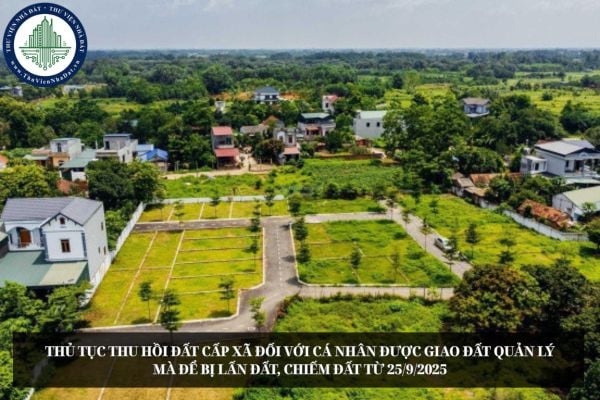 Thủ tục thu hồi đất cấp xã đối với cá nhân được giao đất quản lý mà để bị lấn đất, chiếm đất từ 25/9/2025