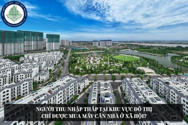 Người thu nhập thấp tại khu vực đô thị chỉ được mua mấy căn nhà ở xã hội?