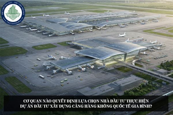 Cơ quan nào quyết định lựa chọn nhà đầu tư thực hiện Dự án đầu tư xây dựng Cảng hàng không quốc tế Gia Bình?