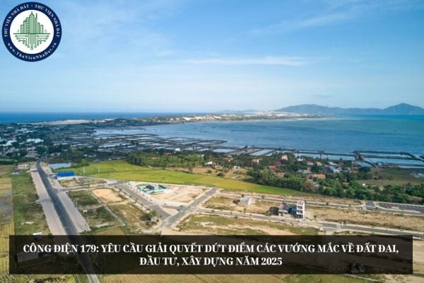 Công điện 179: Yêu cầu giải quyết dứt điểm các vướng mắc về đất đai, đầu tư, xây dựng năm 2025