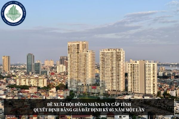 Đề xuất Hội đồng nhân dân cấp tỉnh quyết định bảng giá đất định kỳ 05 năm một lần